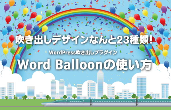 【図解入り】Word Balloonの使い方を徹底解説！ワードプレス吹き出しおすすめプラグイン